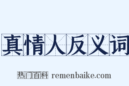 真情人反义词是什么意思的图片